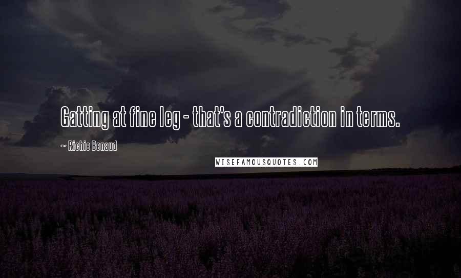 Richie Benaud Quotes: Gatting at fine leg - that's a contradiction in terms.