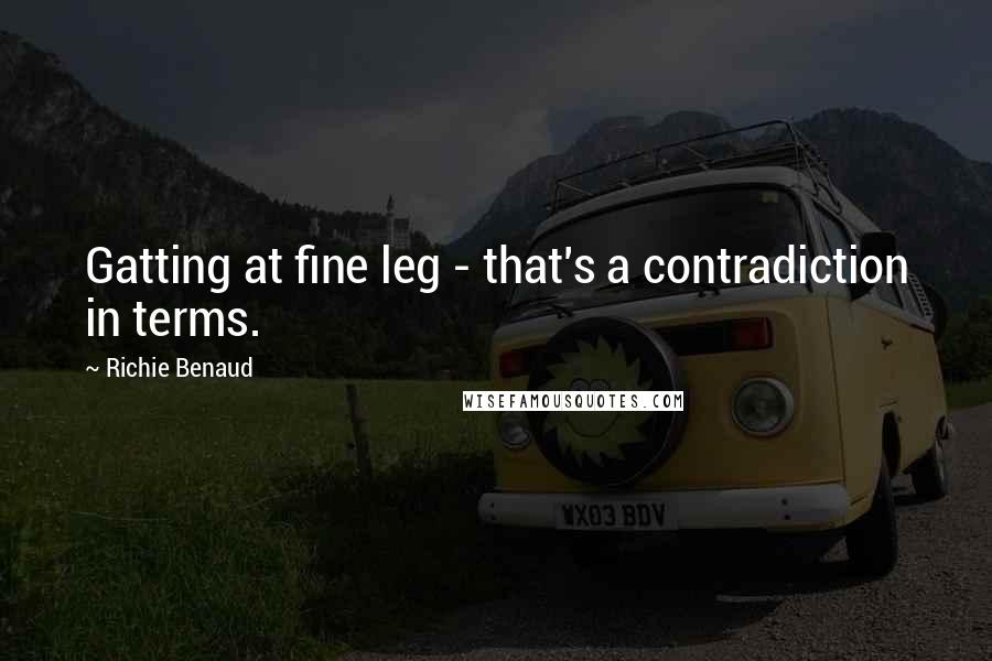 Richie Benaud Quotes: Gatting at fine leg - that's a contradiction in terms.