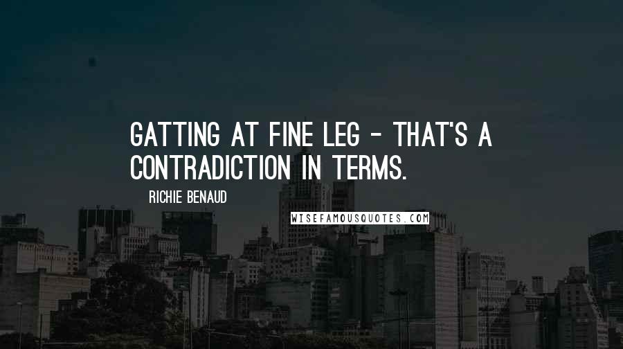 Richie Benaud Quotes: Gatting at fine leg - that's a contradiction in terms.