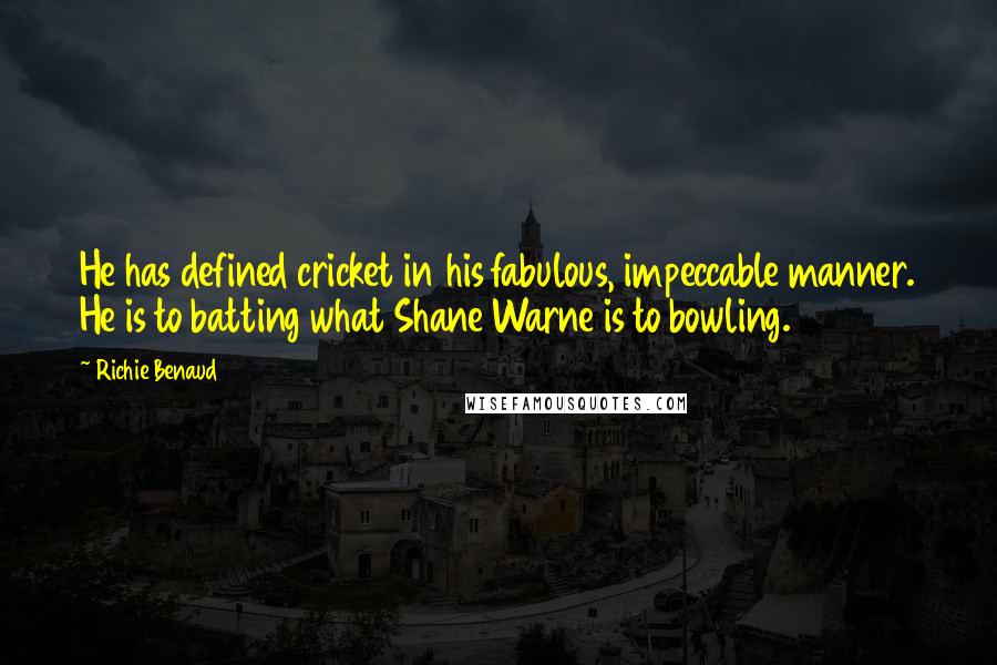 Richie Benaud Quotes: He has defined cricket in his fabulous, impeccable manner. He is to batting what Shane Warne is to bowling.