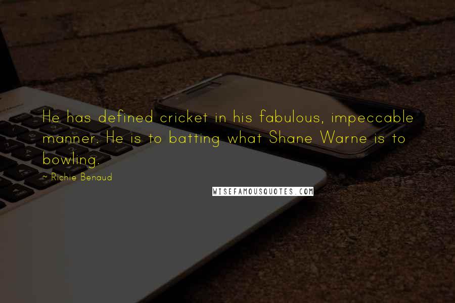 Richie Benaud Quotes: He has defined cricket in his fabulous, impeccable manner. He is to batting what Shane Warne is to bowling.