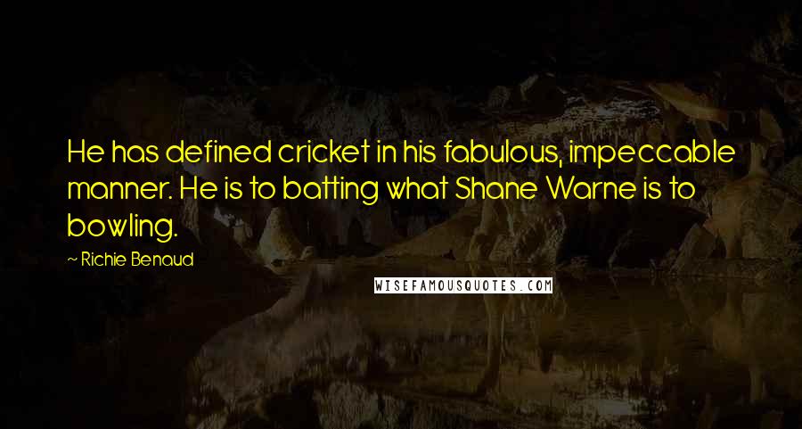 Richie Benaud Quotes: He has defined cricket in his fabulous, impeccable manner. He is to batting what Shane Warne is to bowling.