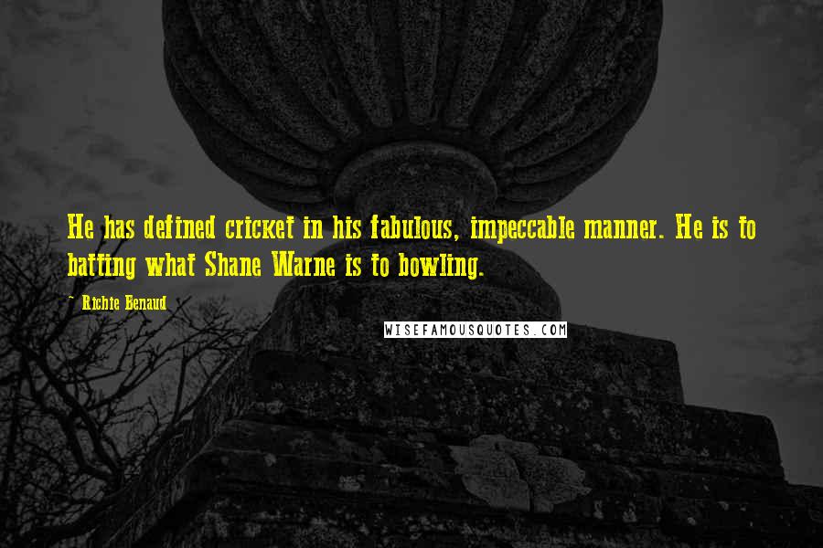 Richie Benaud Quotes: He has defined cricket in his fabulous, impeccable manner. He is to batting what Shane Warne is to bowling.