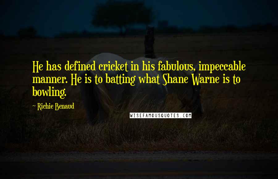 Richie Benaud Quotes: He has defined cricket in his fabulous, impeccable manner. He is to batting what Shane Warne is to bowling.