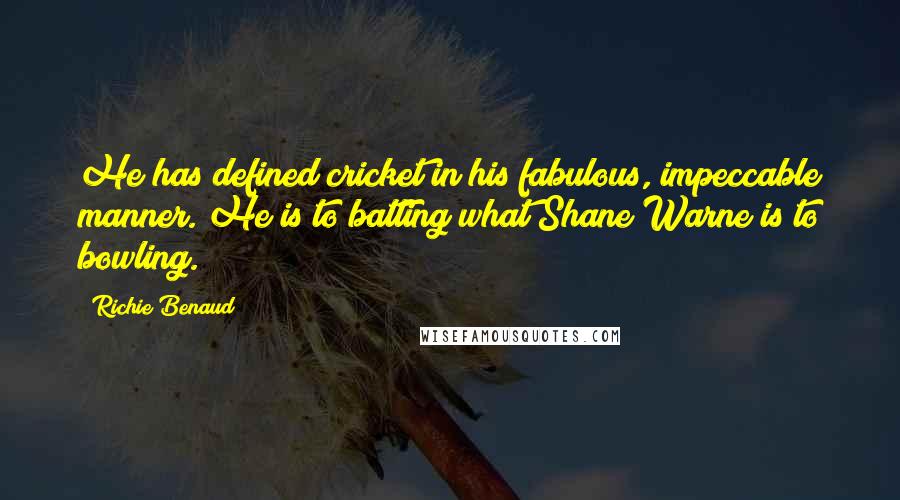 Richie Benaud Quotes: He has defined cricket in his fabulous, impeccable manner. He is to batting what Shane Warne is to bowling.