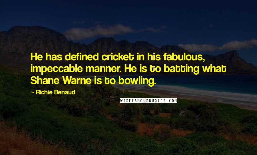 Richie Benaud Quotes: He has defined cricket in his fabulous, impeccable manner. He is to batting what Shane Warne is to bowling.