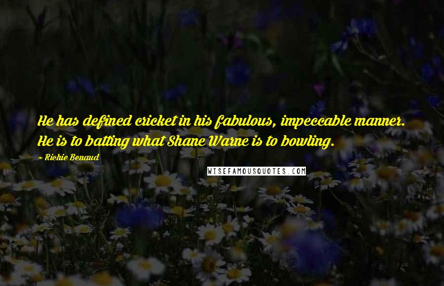 Richie Benaud Quotes: He has defined cricket in his fabulous, impeccable manner. He is to batting what Shane Warne is to bowling.