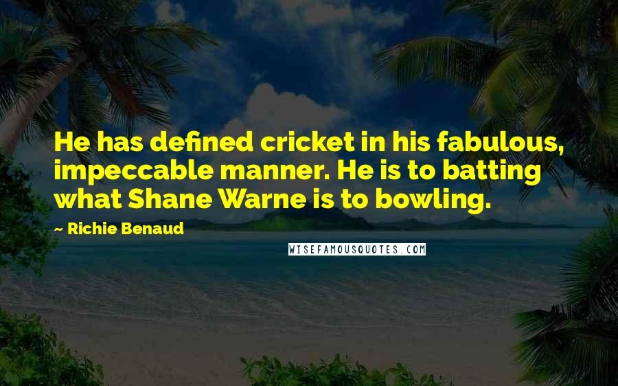 Richie Benaud Quotes: He has defined cricket in his fabulous, impeccable manner. He is to batting what Shane Warne is to bowling.