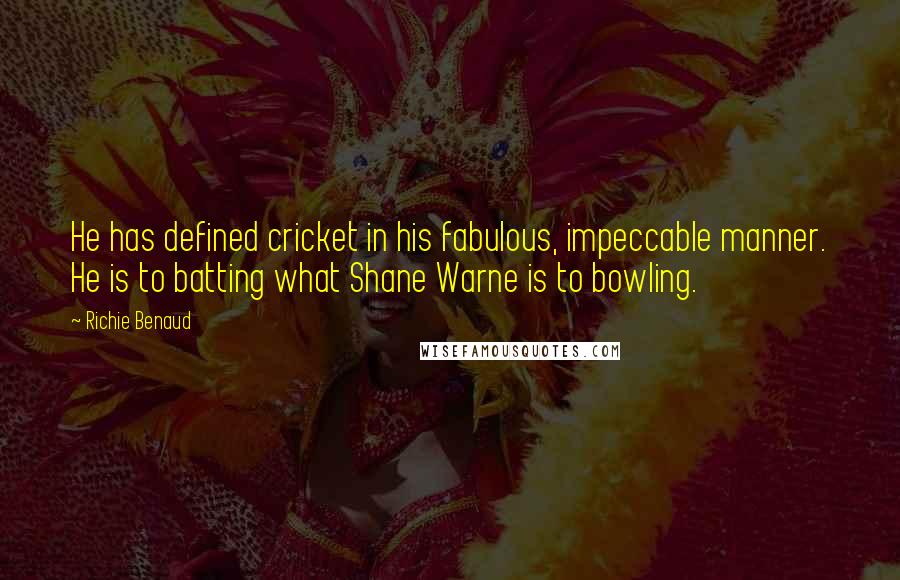 Richie Benaud Quotes: He has defined cricket in his fabulous, impeccable manner. He is to batting what Shane Warne is to bowling.