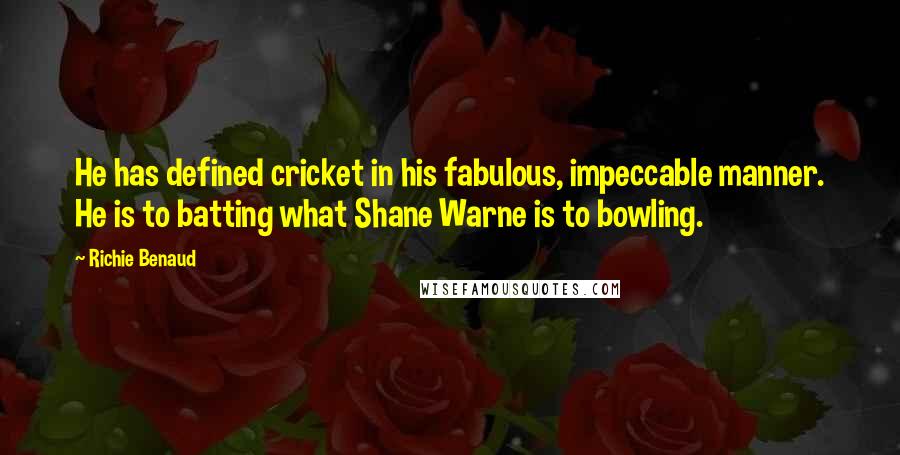 Richie Benaud Quotes: He has defined cricket in his fabulous, impeccable manner. He is to batting what Shane Warne is to bowling.