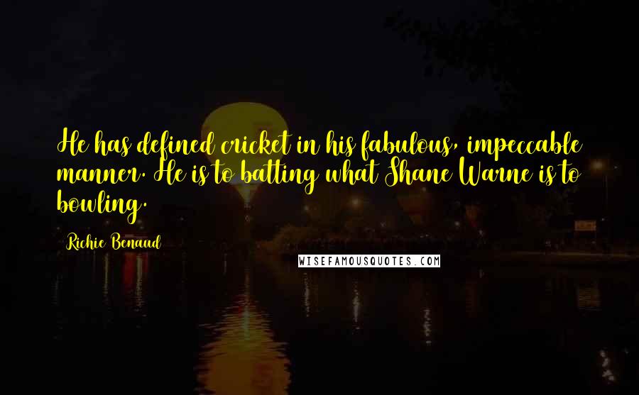 Richie Benaud Quotes: He has defined cricket in his fabulous, impeccable manner. He is to batting what Shane Warne is to bowling.