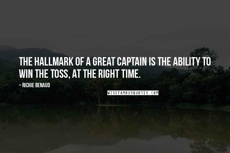 Richie Benaud Quotes: The hallmark of a great captain is the ability to win the toss, at the right time.
