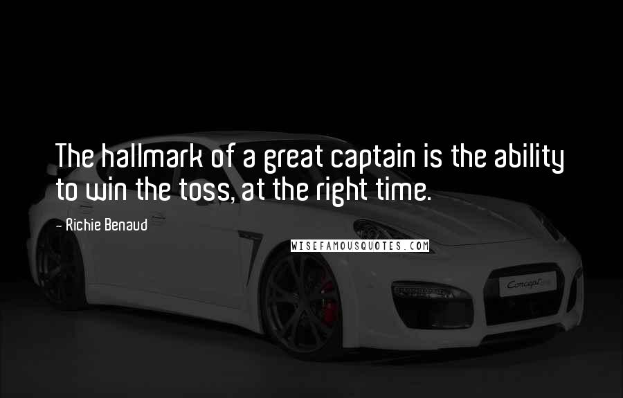Richie Benaud Quotes: The hallmark of a great captain is the ability to win the toss, at the right time.