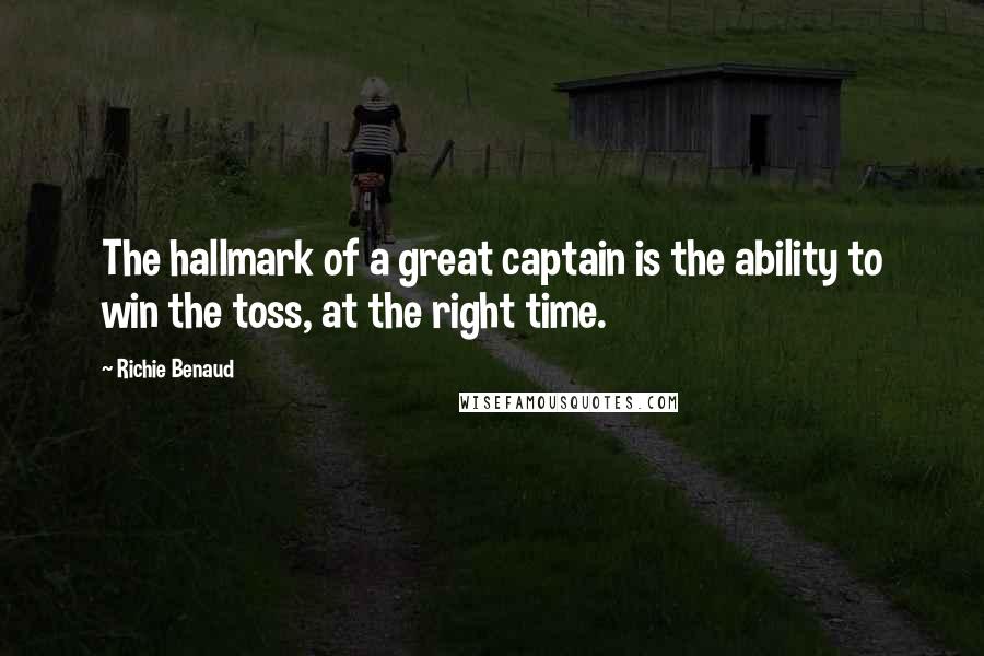 Richie Benaud Quotes: The hallmark of a great captain is the ability to win the toss, at the right time.