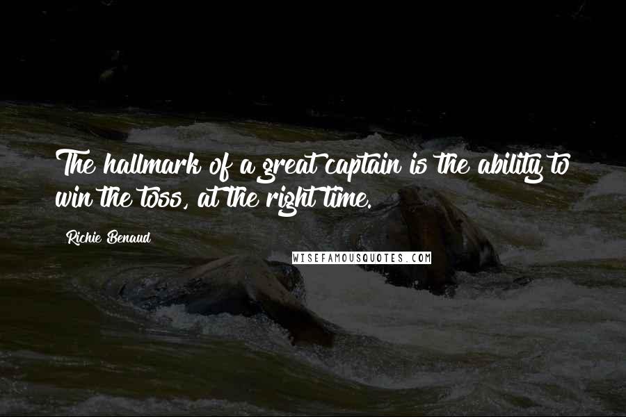 Richie Benaud Quotes: The hallmark of a great captain is the ability to win the toss, at the right time.