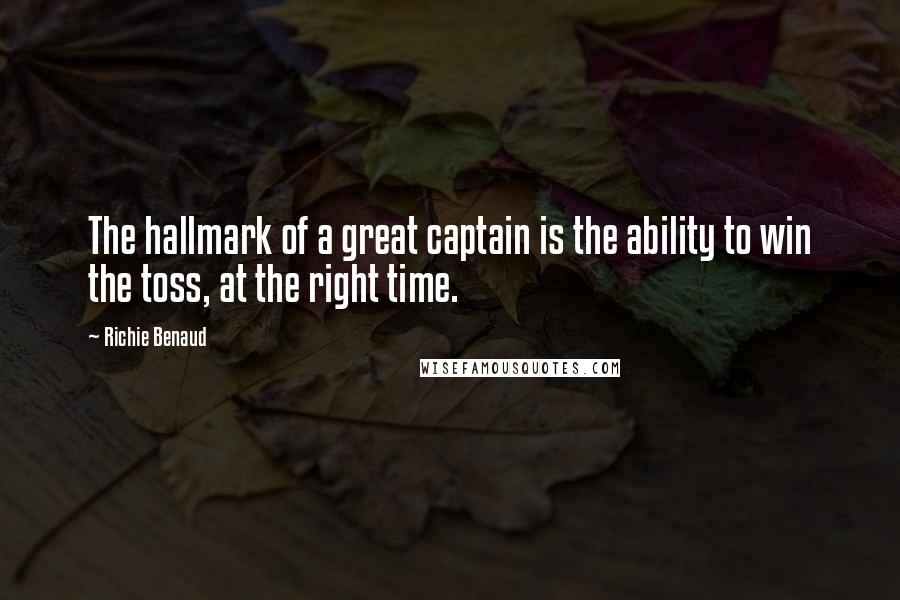 Richie Benaud Quotes: The hallmark of a great captain is the ability to win the toss, at the right time.