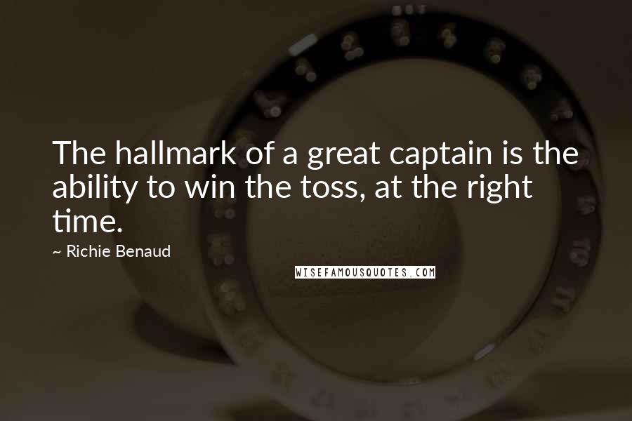 Richie Benaud Quotes: The hallmark of a great captain is the ability to win the toss, at the right time.