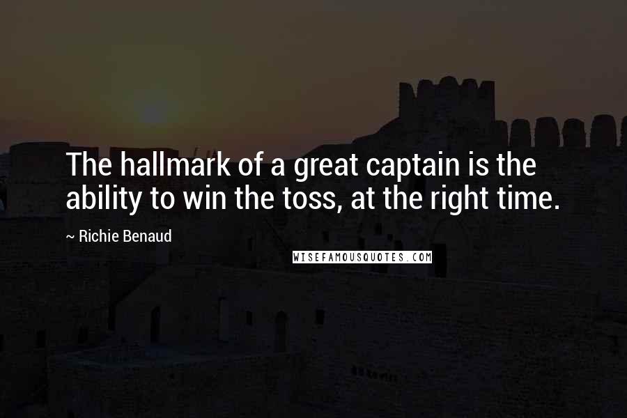 Richie Benaud Quotes: The hallmark of a great captain is the ability to win the toss, at the right time.