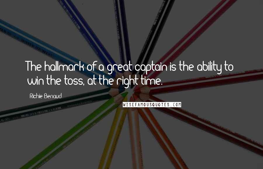 Richie Benaud Quotes: The hallmark of a great captain is the ability to win the toss, at the right time.