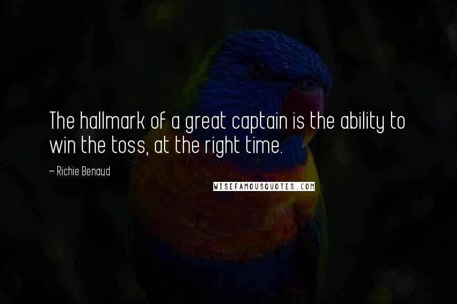 Richie Benaud Quotes: The hallmark of a great captain is the ability to win the toss, at the right time.