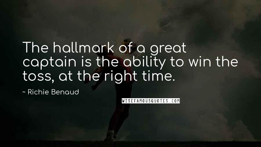 Richie Benaud Quotes: The hallmark of a great captain is the ability to win the toss, at the right time.