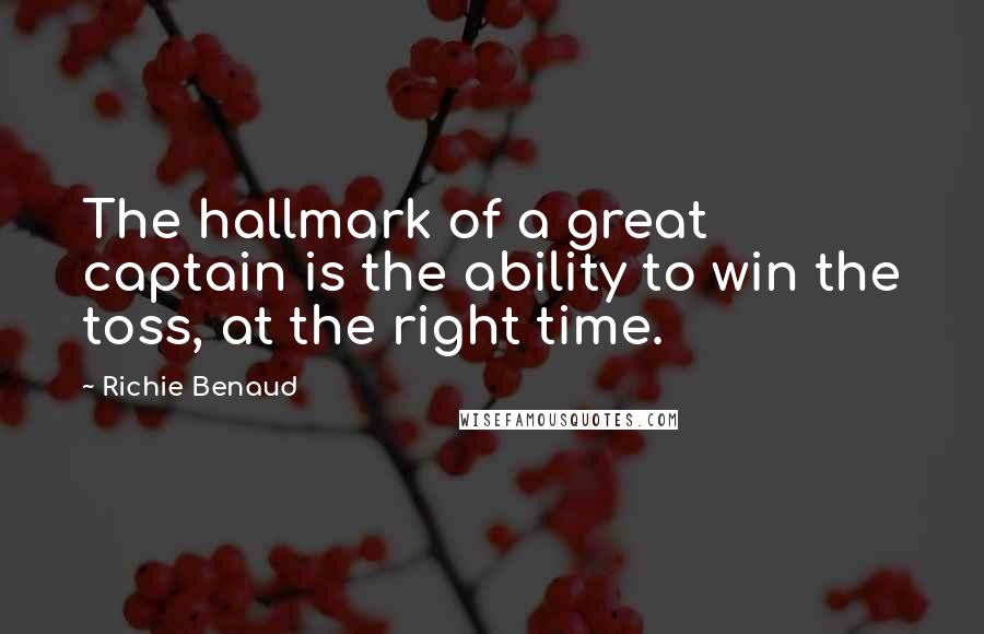 Richie Benaud Quotes: The hallmark of a great captain is the ability to win the toss, at the right time.