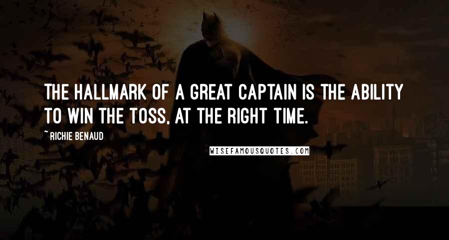 Richie Benaud Quotes: The hallmark of a great captain is the ability to win the toss, at the right time.