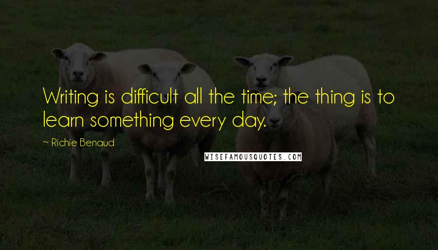 Richie Benaud Quotes: Writing is difficult all the time; the thing is to learn something every day.