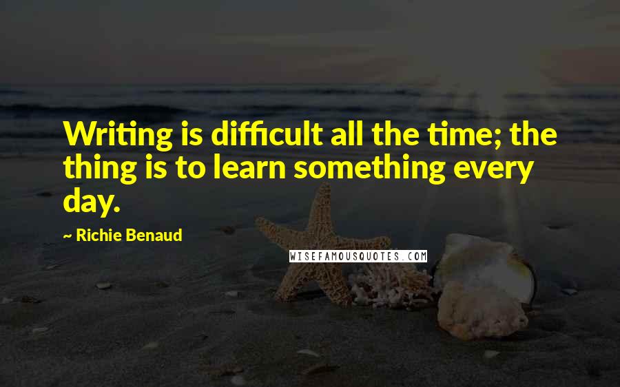 Richie Benaud Quotes: Writing is difficult all the time; the thing is to learn something every day.