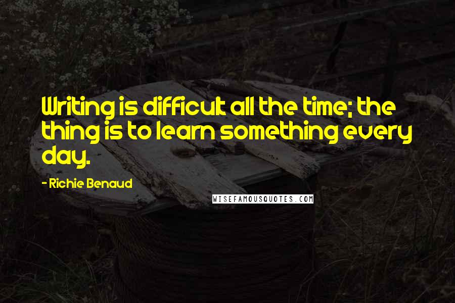 Richie Benaud Quotes: Writing is difficult all the time; the thing is to learn something every day.