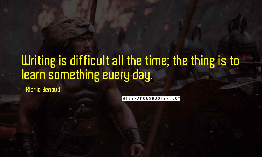 Richie Benaud Quotes: Writing is difficult all the time; the thing is to learn something every day.