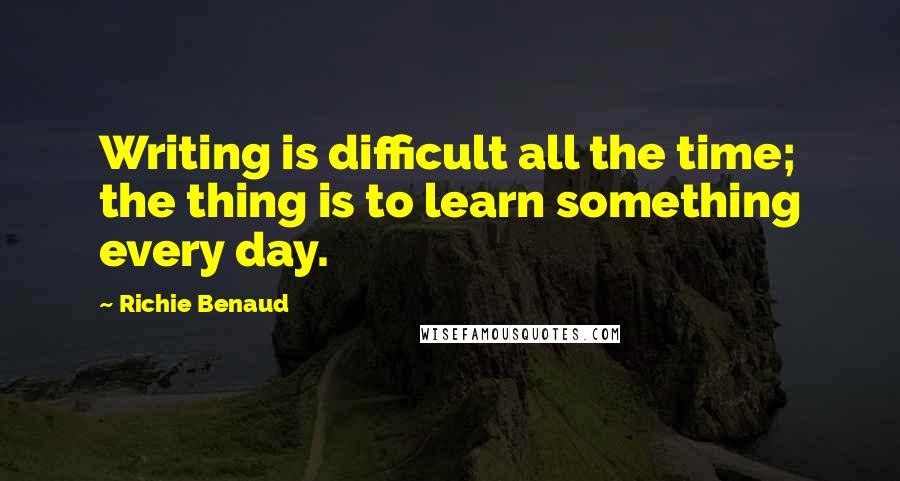 Richie Benaud Quotes: Writing is difficult all the time; the thing is to learn something every day.