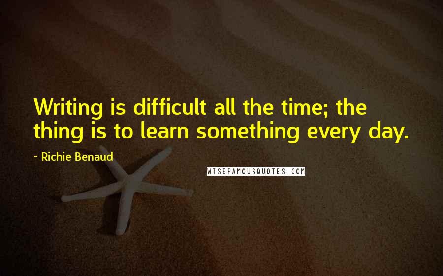 Richie Benaud Quotes: Writing is difficult all the time; the thing is to learn something every day.