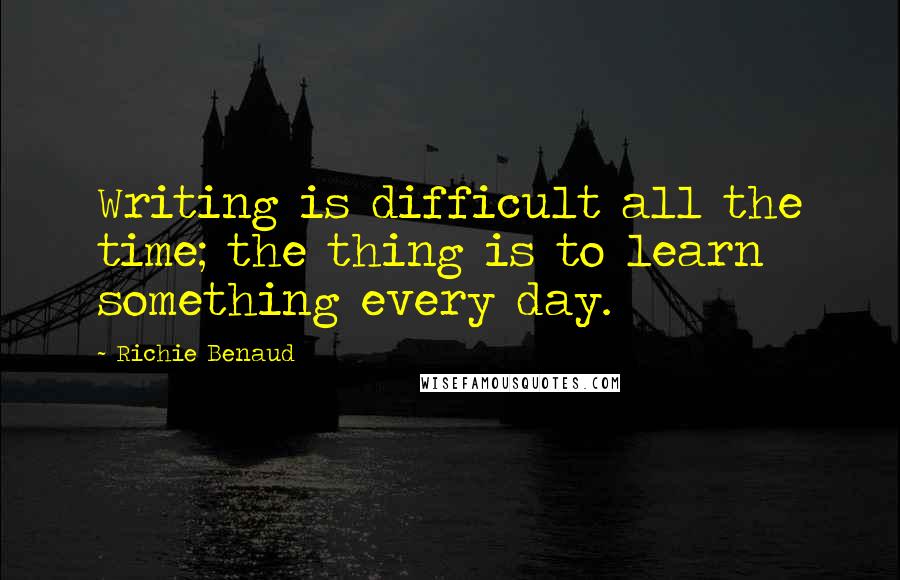 Richie Benaud Quotes: Writing is difficult all the time; the thing is to learn something every day.