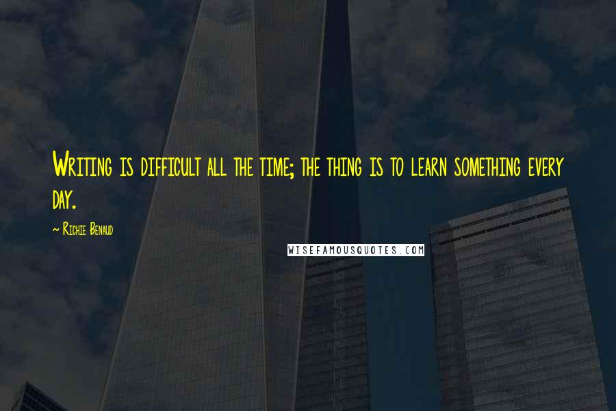 Richie Benaud Quotes: Writing is difficult all the time; the thing is to learn something every day.
