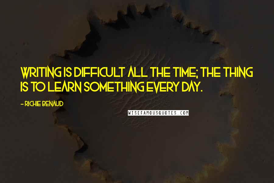 Richie Benaud Quotes: Writing is difficult all the time; the thing is to learn something every day.