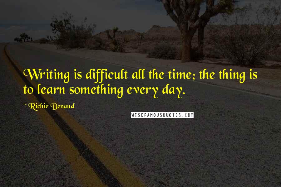 Richie Benaud Quotes: Writing is difficult all the time; the thing is to learn something every day.