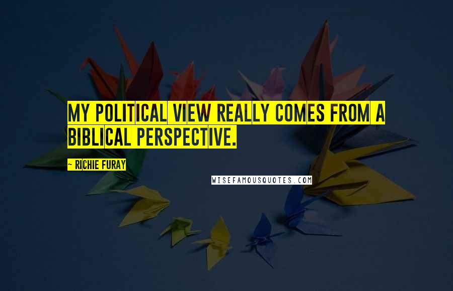 Richie Furay Quotes: My political view really comes from a biblical perspective.