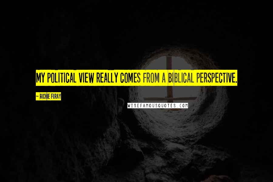 Richie Furay Quotes: My political view really comes from a biblical perspective.