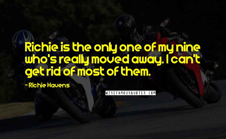 Richie Havens Quotes: Richie is the only one of my nine who's really moved away. I can't get rid of most of them.
