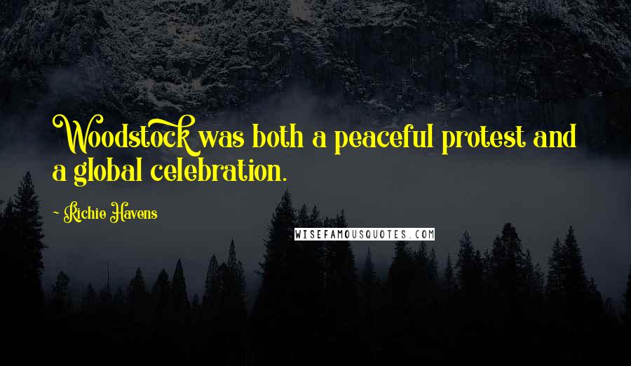 Richie Havens Quotes: Woodstock was both a peaceful protest and a global celebration.