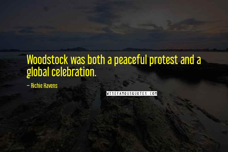 Richie Havens Quotes: Woodstock was both a peaceful protest and a global celebration.