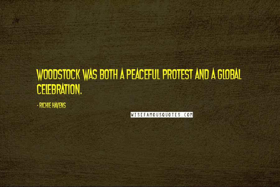 Richie Havens Quotes: Woodstock was both a peaceful protest and a global celebration.