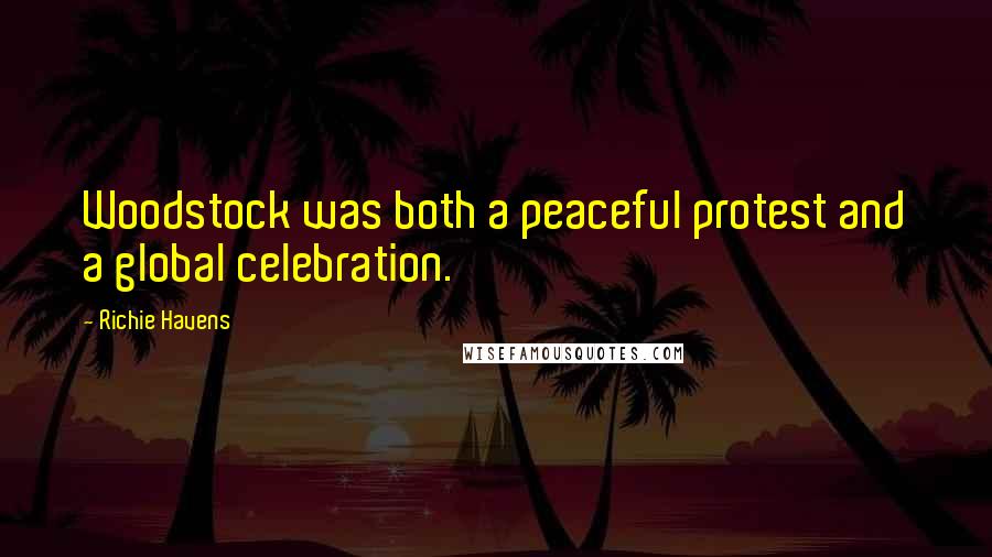 Richie Havens Quotes: Woodstock was both a peaceful protest and a global celebration.