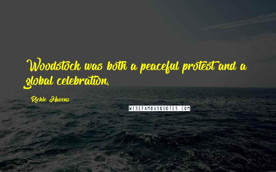 Richie Havens Quotes: Woodstock was both a peaceful protest and a global celebration.