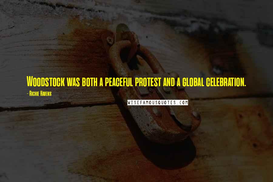 Richie Havens Quotes: Woodstock was both a peaceful protest and a global celebration.