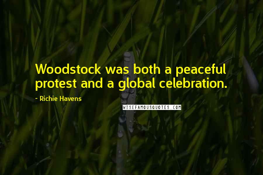 Richie Havens Quotes: Woodstock was both a peaceful protest and a global celebration.