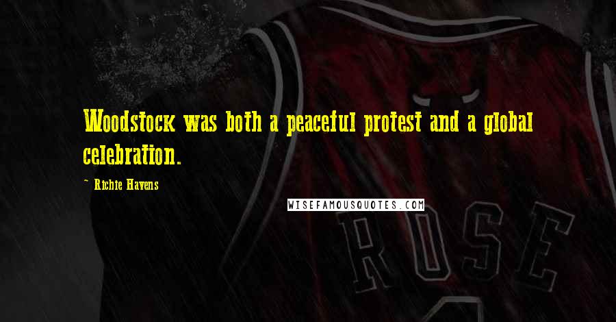 Richie Havens Quotes: Woodstock was both a peaceful protest and a global celebration.