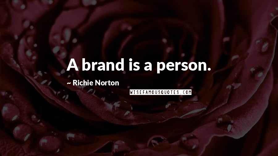 Richie Norton Quotes: A brand is a person.