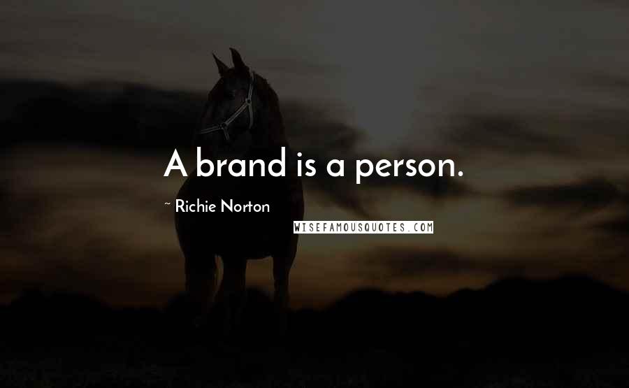 Richie Norton Quotes: A brand is a person.